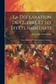 La Déclaration De Guerre Et Ses Effets Immédiats: Étude D'Histoire Et De Législation Comparée