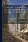 Andreae Caesalpini Aretini Quaestionum Peripateticarum Lib. V ...; Daemonum ...