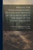 Manual for Noncommissioned Officers and Privates of Field Artillery of the Army of the United States 1917