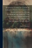 Notitia Egregii Codicis Graeci Novi Testamenti Manuscripti, Qvem Noribergae Servat Vir Illvstris Hieronymvs Gvilielmvs Ebner Ab Eschenbach Reliqua