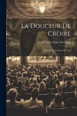 La Douceur De Croire: Pièce En Trois Actes, En Vers