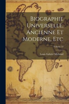 Biographie Universelle, Ancienne Et Moderne, Etc; Volume 53 - Michaud, Louis Gabriel