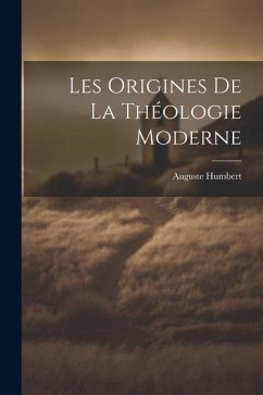 Les Origines De La Théologie Moderne - Auguste, Humbert