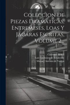 Cover Coleccion De Piezas Dramáticas, Entremeses, Loas Y Jácaras Escritas, Volume 2...