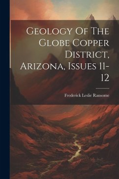 Geology Of The Globe Copper District, Arizona, Issues 11-12 - Ransome, Frederick Leslie