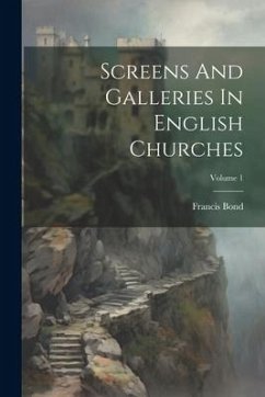 Screens And Galleries In English Churches; Volume 1 - Bond, Francis