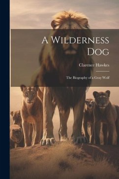 A Wilderness Dog; the Biography of a Gray Wolf - Hawkes, Clarence