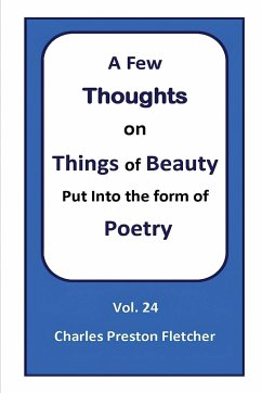 A Few Thoughts on Things of Beauty Put into the Form of Poetry - Fletcher, Charles Preston