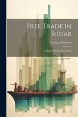 Free Trade in Sugar: A Reply to Sir Thomas Farrer