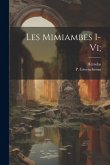 Les Mimiambes I-vi; Les Mimiambes I-vi;