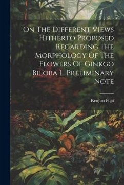 On The Different Views Hitherto Proposed Regarding The Morphology Of The Flowers Of Ginkgo Biloba L. Preliminary Note - Fujii, Kenjiro