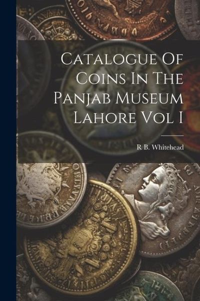 Catalogue Of Coins In The Panjab Museum Lahore Vol I Catalogue Of Coins In The Panjab Museum Lahore Vol I