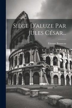 Siège D'aluze Par Jules César... - Bonneau, Étienne