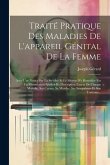 Traité Pratique Des Maladies De L'appareil Génital De La Femme: Avec Une Notice Sur La Stérilité Et Le Moyen D'y Remédier Par La Fécondation Artificie