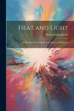 Heat and Light: An Elementary Text-Book Theoretical and Practical - Glazebrook, Richard