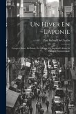 Un Hiver En Laponie: Voyages D'hiver En Suède, En Norvège, En Laponie Et Dans La Finlande Septentrionale