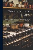 The Mystery of Living: Cheap, Good and Healthy Cooking, Health, Wealth, Time and Morals Volume Multiple Vols