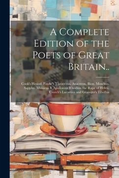 A Complete Edition of the Poets of Great Britain..: Cook's Hesiod. Fawke's Theocritus. Anacreon. Bion. Moschus. Sappho. Musaeus & Apollonius Rhodius. - Anonymous