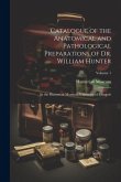 Catalogue of the Anatomical and Pathological Preparations of Dr. William Hunter: In the Hunterian Museum, University of Glasgow; Volume 1