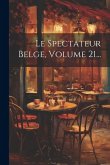 Le Spectateur Belge, Volume 21...