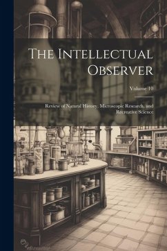 Cover The Intellectual Observer: Review of Natural History, Microscopic Research, and Recreative Science; Volume 10
