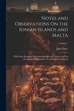 Notes and Observations On the Ionian Islands and Malta: With Some Remarks On Constantinople and Turkey, and On the System of Quarantine As at Present - Davy, John