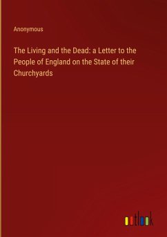 The Living and the Dead: a Letter to the People of England on the State of their Churchyards The Living and the Dead: a Letter to the People of England on the State of their Churchyards