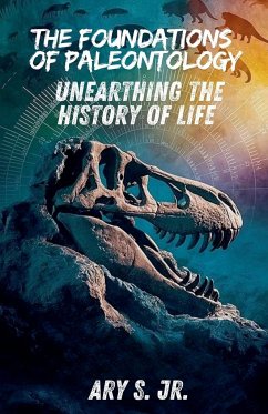 The Foundations of Paleontology Unearthing the History of Life - S., Ary Jr.