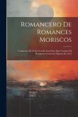 Romancero De Romances Moriscos: Compuesto De Todos Los De Esta Clase Que Contiene El Romancero General, Impreso En 1614