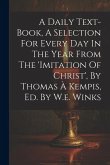 A Daily Text-book, A Selection For Every Day In The Year From The 'imitation Of Christ', By Thomas À Kempis, Ed. By W.e. Winks