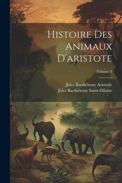 Histoire Des Animaux D'aristote; Volume 3 - Saint-Hilaire, Jules Barthélemy; Aristotle, Jules Barthélemy