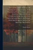 An Improved System of Nursery Gardening for Propagating Forest and Hardy Ornamental Evergreen & Deciduous Trees & Shrubs of General Description, by Se An Improved System of Nursery Gardening for Propagating Forest and Hardy Ornamental Evergreen & Deciduous Trees & Shrubs of General Description, by Se