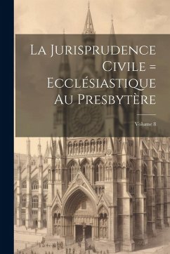 Cover La Jurisprudence civile = ecclésiastique au presbytère; Volume 8