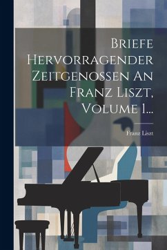 Cover Briefe Hervorragender Zeitgenossen An Franz Liszt, Volume 1...