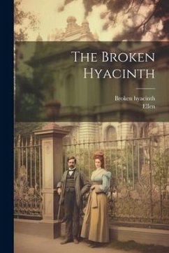 The Broken Hyacinth - (Fict Name )., Ellen; Hyacinth, Broken