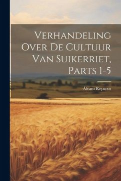 Verhandeling Over De Cultuur Van Suikerriet, Parts 1-5 - Reynoso, Álvaro