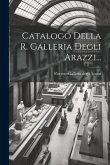 Catalogo Della R. Galleria Degli Arazzi...