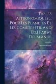 Tables Astronomiques ... Pour Les Planetes Et Les Cometes [tr. And Ed.] Par M. Delalande