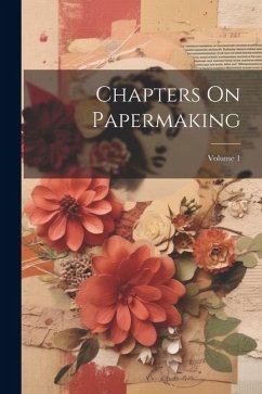 Chapters On Papermaking; Volume 1 - Anonymous