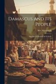 Damascus And Its People: Sketches Of Modern Life In Syria