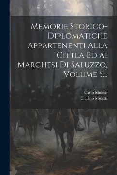 Cover Memorie Storico-diplomatiche Appartenenti Alla Cittla Ed Ai Marchesi Di Saluzzo, Volume 5...