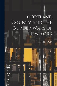 Cortland County and the Border Wars of New York - Goodwin, Hc