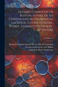 Oeuvres Complètes De Buffon, Suivies De Ses Continuateurs Daubenton, Lacépède, Cuvier, Duméril, Poiret, Lesson Et Geoffroy-St-Hilaire; Volume 14 - De Buffon, Georges Louis Leclerc; Daubenton, Louis Jean Marie