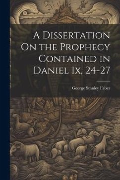 A Dissertation On the Prophecy Contained in Daniel Ix, 24-27 - Faber, George Stanley