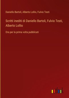 Scritti inediti di Daniello Bartoli, Fulvio Testi, Alberto Lollio