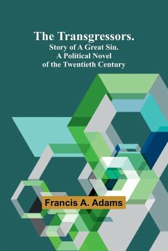 The Transgressors. Story of a Great Sin. A Political Novel of the Twentieth Century - A. Adams, Francis