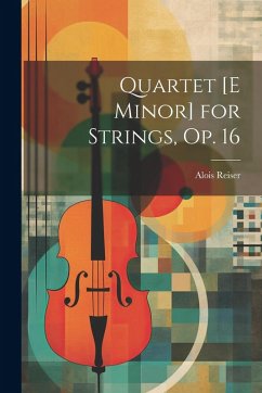 Quartet [E Minor] for Strings, Op. 16 - Reiser, Alois