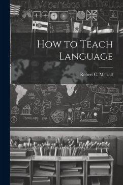 How to Teach Language - Metcalf, Robert C.