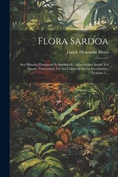 Flora Sardoa: Seu Historia Plantarum In Sardinia Et Adjacentibus Insulis Vel Sponte Nascentium Vel Ad Utilitatem Latius Excultarum, - Moris, Joseph Hyacinthe