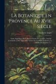 La Botanique En Provence Au Xvie Siècle: Louis Anguillara, Pierre Belon, Charles De L'escluse, Antoine Constantin. [with &quote;appendice: Lettres De N.c Fa